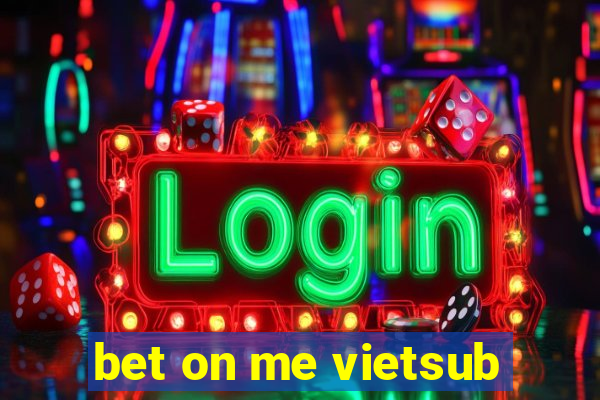 bet on me vietsub