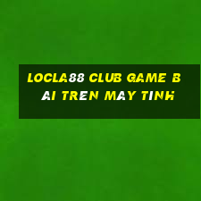 Locla88 Club Game Bài Trên Máy Tính