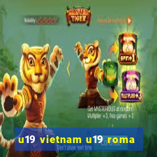 u19 vietnam u19 roma