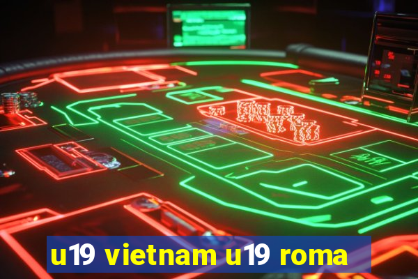 u19 vietnam u19 roma