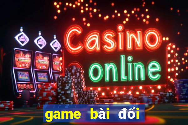 game bài đổi thưởng uy tín nhất hiện nay