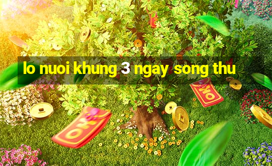 lo nuoi khung 3 ngay song thu