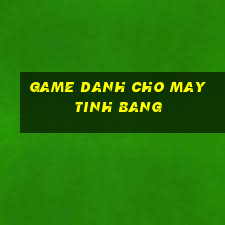 game danh cho may tinh bang