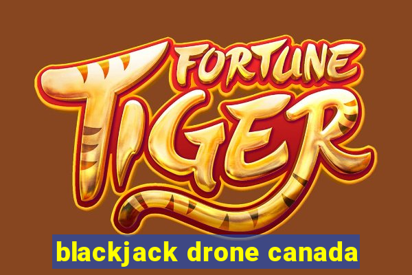 blackjack drone canada