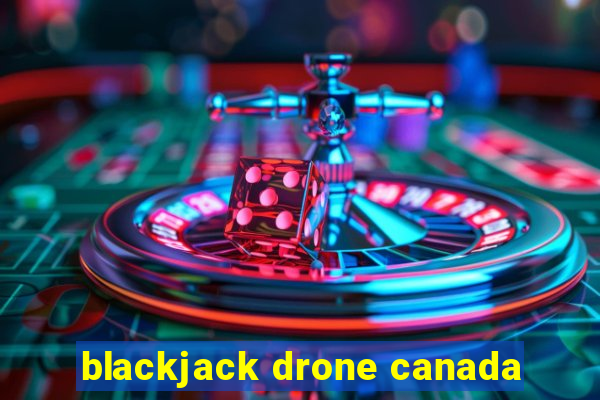 blackjack drone canada