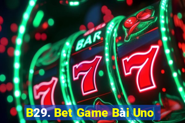 B29. Bet Game Bài Uno