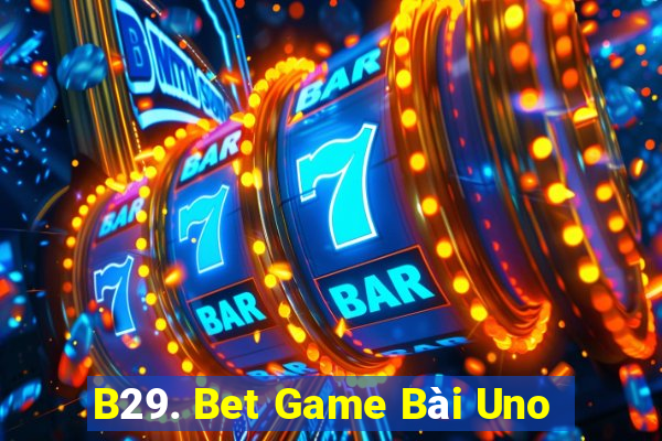 B29. Bet Game Bài Uno