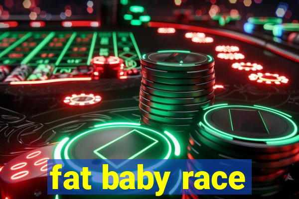 fat baby race