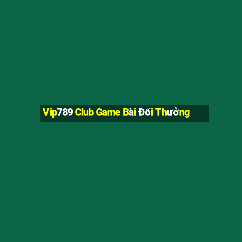 Vip789 Club Game Bài Đổi Thưởng