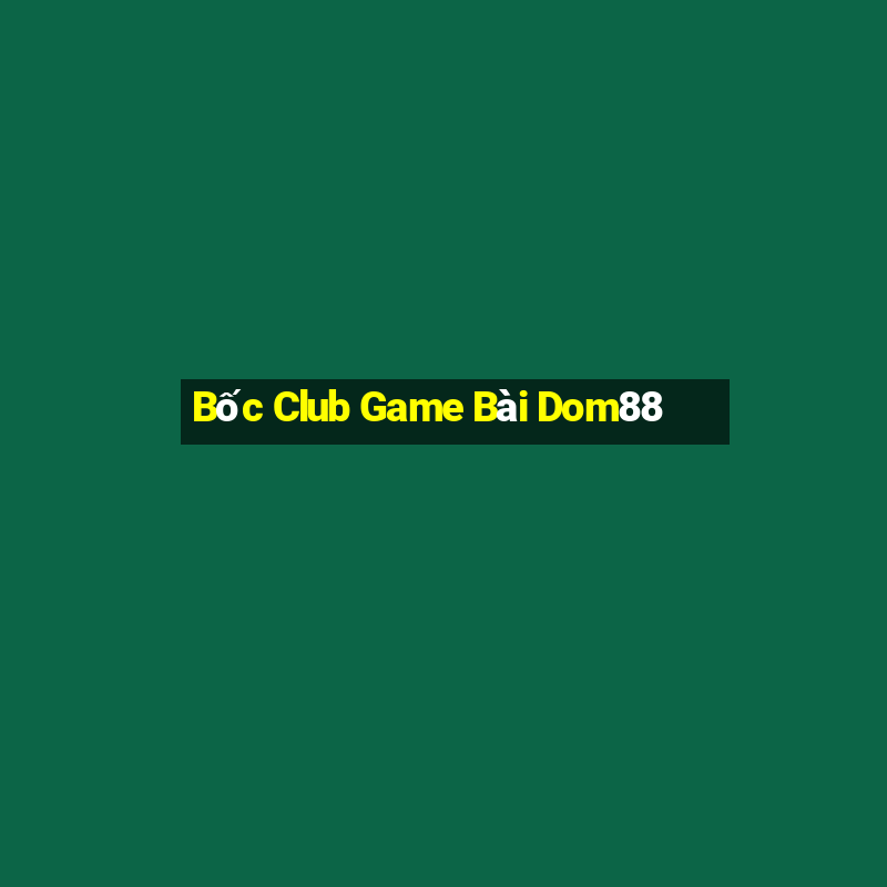 Bốc Club Game Bài Dom88