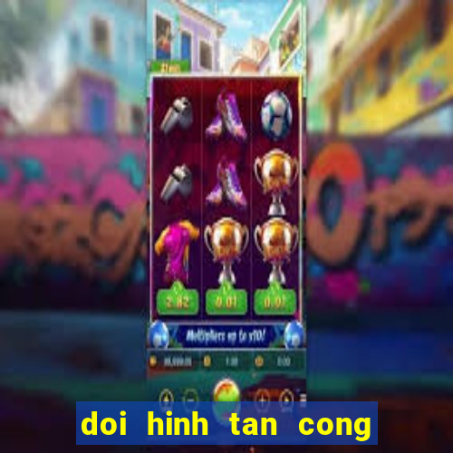 doi hinh tan cong tong luc