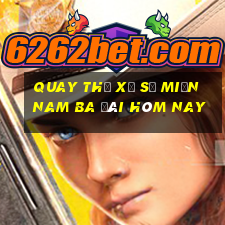 quay thử xổ số miền nam ba đài hôm nay