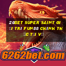 20bet Super Saint giải trí Fun88 chính thức tải về