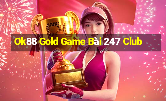 Ok88 Gold Game Bài 247 Club