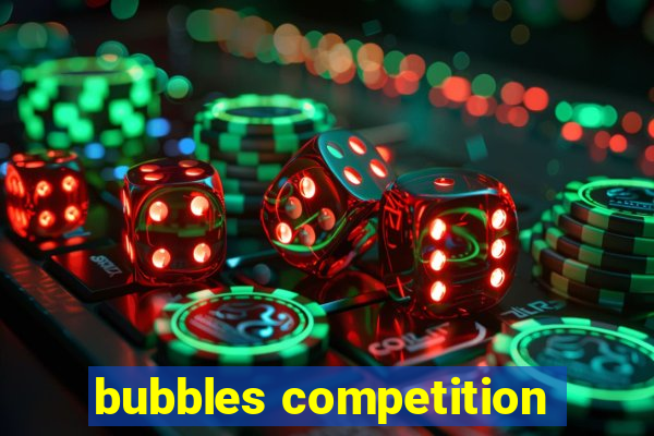 bubbles competition