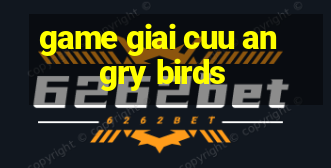 game giai cuu angry birds