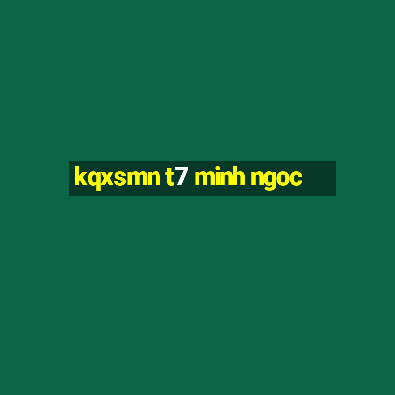 kqxsmn t7 minh ngoc