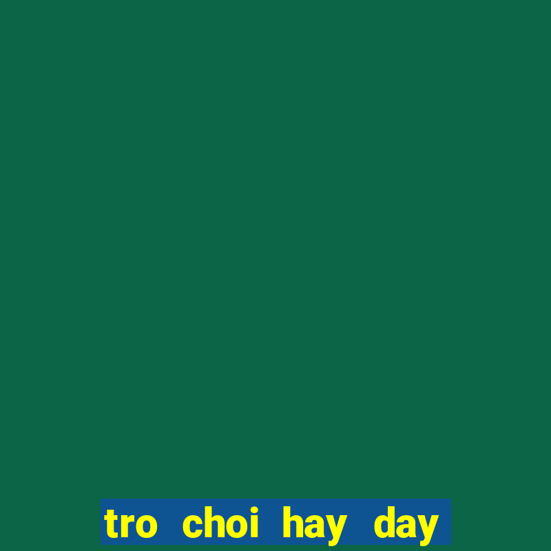 tro choi hay day nong trai