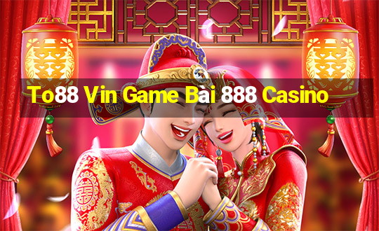 To88 Vin Game Bài 888 Casino