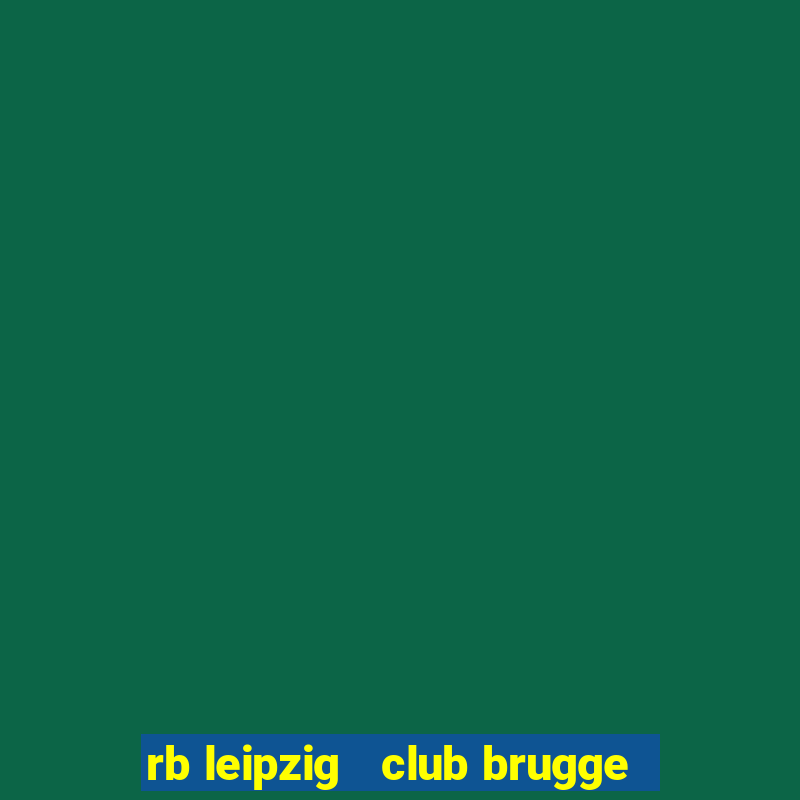 rb leipzig   club brugge