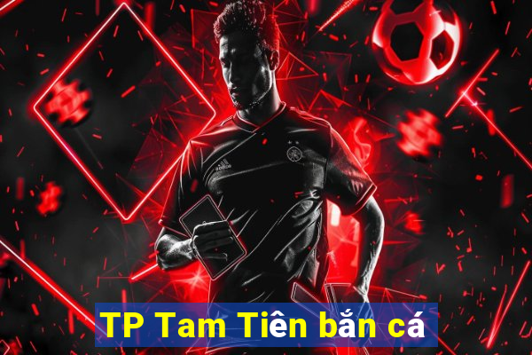 TP Tam Tiên bắn cá