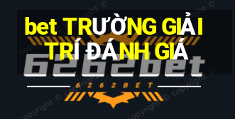 bet TRƯỜNG GIẢI TRÍ ĐÁNH GIÁ