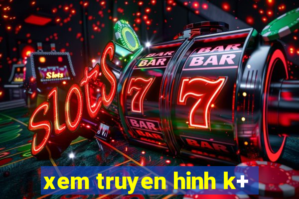 xem truyen hinh k+