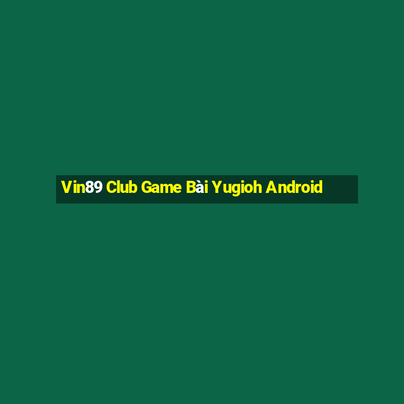 Vin89 Club Game Bài Yugioh Android