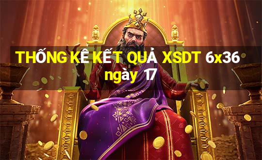 THỐNG KÊ KẾT QUẢ XSDT 6x36 ngày 17