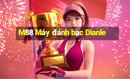 M88 Máy đánh bạc Dianle