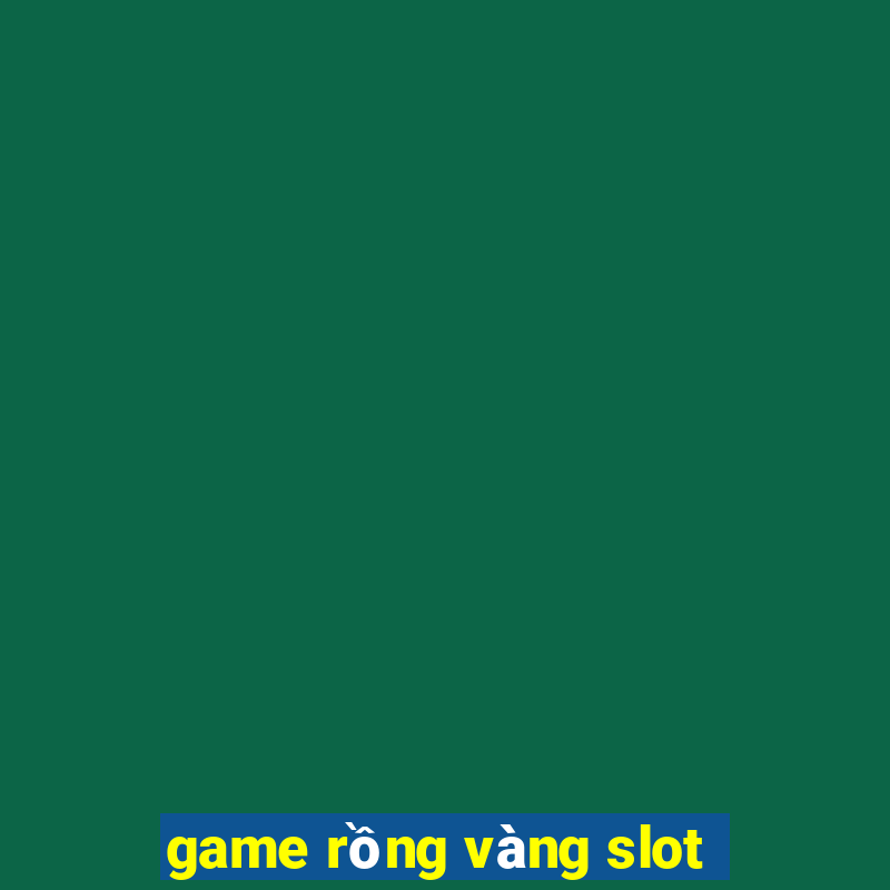 game rồng vàng slot