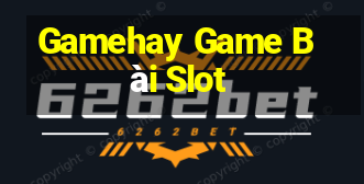 Gamehay Game Bài Slot