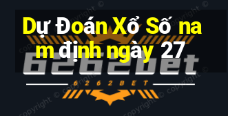 Dự Đoán Xổ Số nam định ngày 27