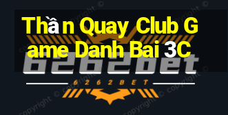 Thần Quay Club Game Danh Bai 3C