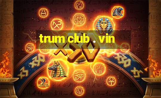 trum club . vin