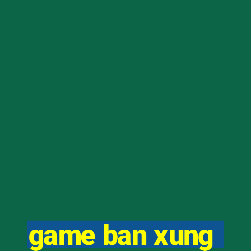 game ban xung