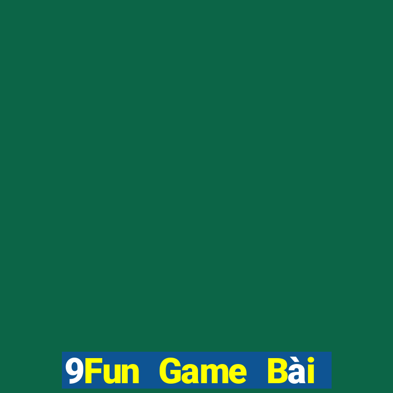 9Fun Game Bài Đổi Thưởng Uy Tín 2021