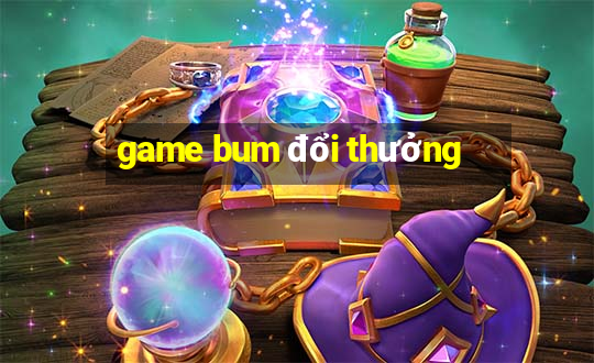 game bum đổi thưởng