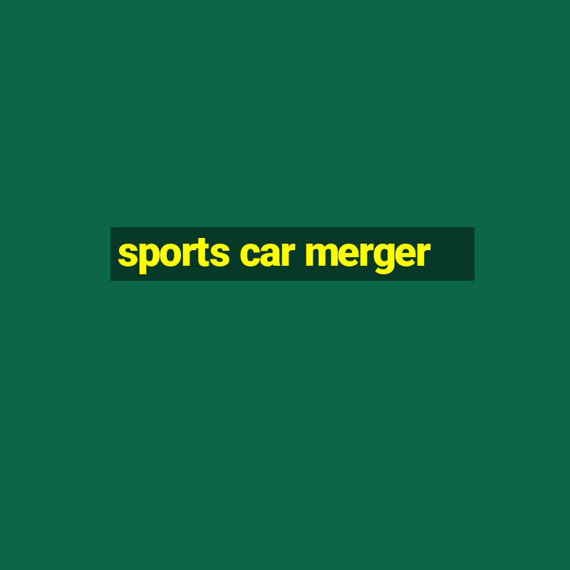 sports car merger