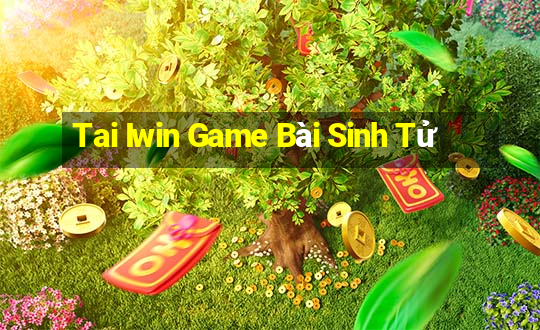 Tai Iwin Game Bài Sinh Tử