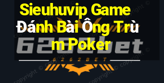 Sieuhuvip Game Đánh Bài Ông Trùm Poker