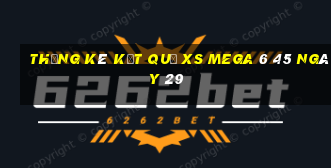 THỐNG KÊ KẾT QUẢ XS Mega 6 45 ngày 29