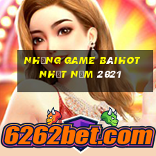 Những Game bàihot nhất năm 2021