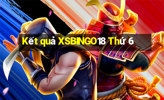 Kết quả XSBINGO18 Thứ 6