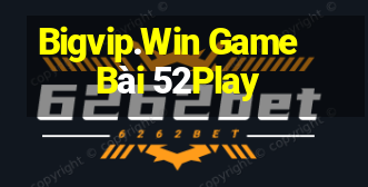 Bigvip.Win Game Bài 52Play