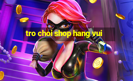 tro choi shop hang vui