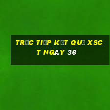 Trực tiếp kết quả XSCT ngày 30