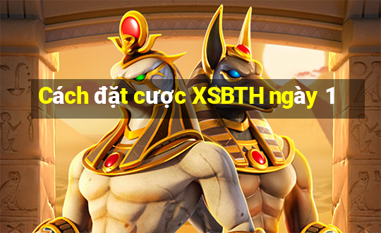 Cách đặt cược XSBTH ngày 1