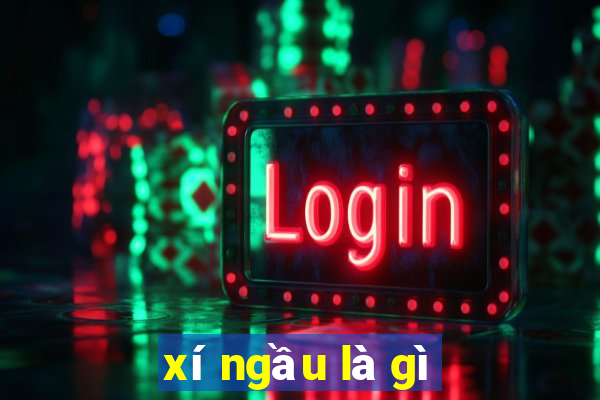 xí ngầu là gì