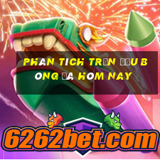 Phân tích trận đấu bóng đá hôm nay